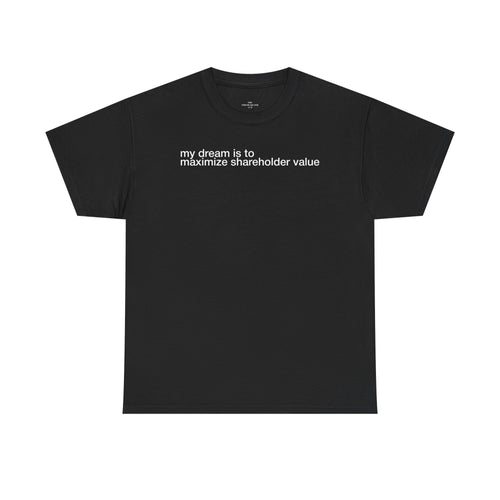 my dream is to maximize shareholder value